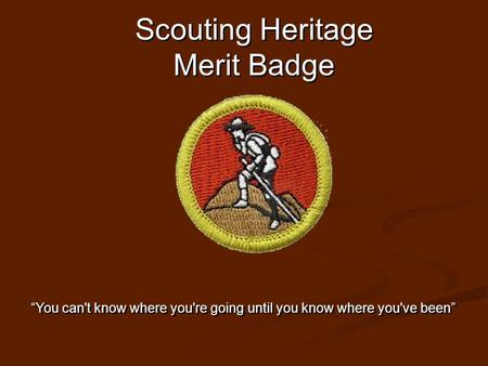 Scouting Heritage Merit Badge “You can't know where you're going until you know where you've been”