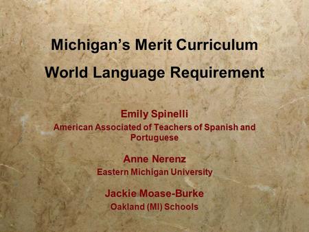 Michigan’s Merit Curriculum World Language Requirement Emily Spinelli American Associated of Teachers of Spanish and Portuguese Anne Nerenz Eastern Michigan.