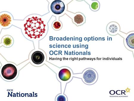 Broadening options in science using OCR Nationals Having the right pathways for individuals.
