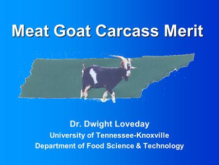 Meat Goat Carcass Merit Dr. Dwight Loveday University of Tennessee-Knoxville Department of Food Science & Technology.