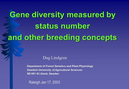 Gene diversity measured by status number and other breeding concepts Dag Lindgren Department of Forest Genetics and Plant Physiology Swedish University.