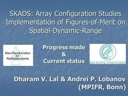SKADS: Array Configuration Studies Implementation of Figures-of-Merit on Spatial-Dynamic-Range Progress made & Current status Dharam V. Lal & Andrei P.
