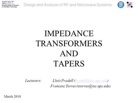 Design and Analysis of RF and Microwave Systems IMPEDANCE TRANSFORMERS AND TAPERS Lecturers: Lluís Pradell Francesc.