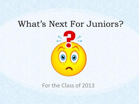 What’s Next For Juniors? For the Class of 2013. Agenda Words of Wisdom Preparing for a College Search Scholarships Next Steps for Juniors.