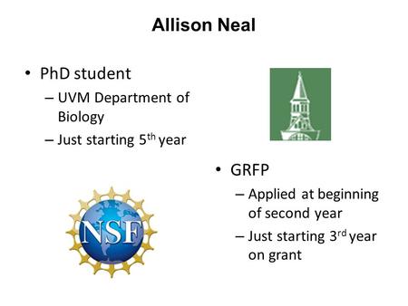 PhD student – UVM Department of Biology – Just starting 5 th year GRFP – Applied at beginning of second year – Just starting 3 rd year on grant Allison.