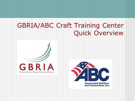 GBRIA/ABC Craft Training Center Quick Overview. ABC Craft Training Center Overview  Craft Training Center was built in mid 1980 ’ s in response to a.