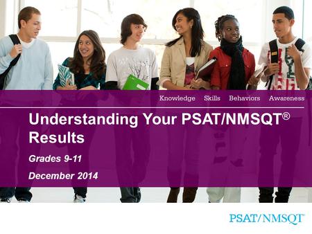 1 Understanding Your PSAT/NMSQT ® Results Grades 9-11 December 2014.