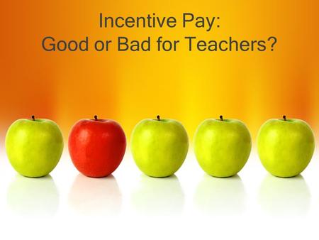 Incentive Pay: Good or Bad for Teachers?. Merit Pay Basics Definition: “Incentive pay,” or “Pay for performance” A monetary payment provided to an employee.