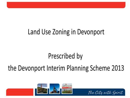 State Government required all Councils to develop Interim Planning Schemes in 2007 Devonport Interim Planning Scheme declared by the Minister in October.