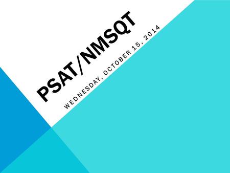 PSAT/NMSQT WEDNESDAY, OCTOBER 15, 2014. WHAT IS THE PSAT/NMSQT? The Preliminary SAT/National Merit Scholarship Qualifying Test (PSAT/NMSQT) is cosponsored.