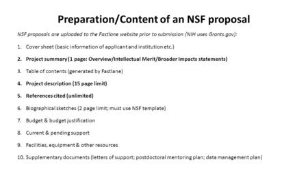 Preparation/Content of an NSF proposal NSF proposals are uploaded to the Fastlane website prior to submission (NIH uses Grants.gov): 1.Cover sheet (basic.