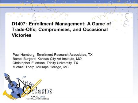 D1407: Enrollment Management: A Game of Trade-Offs, Compromises, and Occasional Victories Paul Hamborg, Enrollment Research Associates, TX Bambi Burgard,