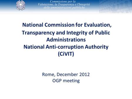 National Commission for Evaluation, Transparency and Integrity of Public Administrations National Anti-corruption Authority (CiVIT) Rome, December 2012.