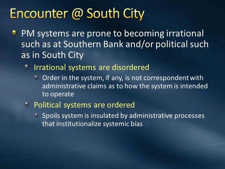 PM systems are prone to becoming irrational such as at Southern Bank and/or political such as in South City Irrational systems are disordered Order in.