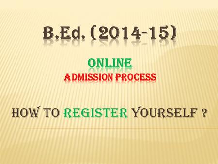 How to Register yourself ?. The eligible candidates aspiring for admission to B.Ed. course session 2014-15 shall submit their application online on the.