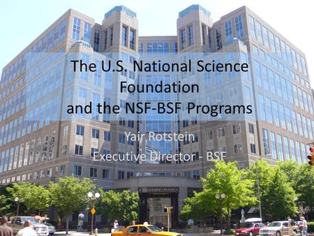 The U.S. National Science Foundation and the NSF-BSF Programs Yair Rotstein Executive Director - BSF.