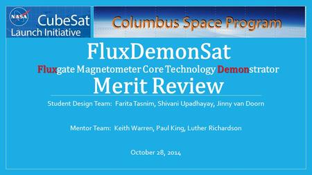 FluxDemon FluxDemonSat Fluxgate Magnetometer Core Technology Demonstrator Merit Review Student Design Team: Farita Tasnim, Shivani Upadhayay, Jinny van.