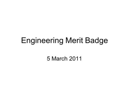 Engineering Merit Badge 5 March 2011. Rules for This Event There will be a limit of 120 scouts for this event. Attending scouts must have attained 1 st.
