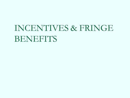 INCENTIVES & FRINGE BENEFITS. Variable Pay Or Pay For Performance Systems Here the pay is linked to individual, group or organisational performance. Employees.