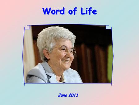Word of Life June 2011 Do not conform yourself to this age but be transformed by the renewal of your mind, that you may discern what is the will of.