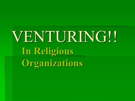 VENTURING!! VENTURING!! In Religious Organizations.