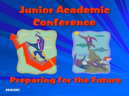 Junior Academic Conference Junior Academic Conference Preparing for the Future 09/8/2011.