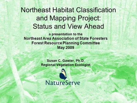 Northeast Habitat Classification and Mapping Project: Status and View Ahead a presentation to the Northeast Area Association of State Foresters Forest.