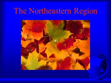 The Northeastern Region States of the Northeast F Maine F New Hampshire F Vermont F New York F Massachusetts F Connecticut F Rhode Island F Delaware.