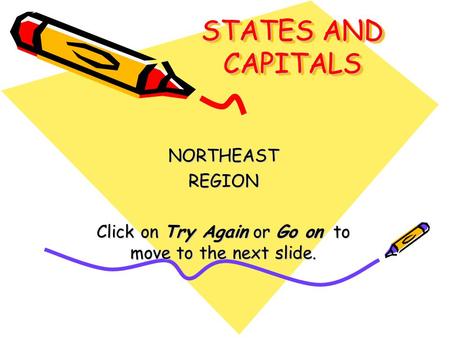 STATES AND CAPITALS NORTHEASTREGION Click on Try Again or Go on to move to the next slide.