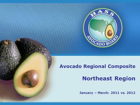 1 Avocado Regional Composite Northeast Region January – March: 2011 vs. 2012.