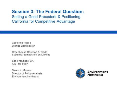 Session 3: The Federal Question: Setting a Good Precedent & Positioning California for Competitive Advantage California Public Utilities Commission Greenhouse.