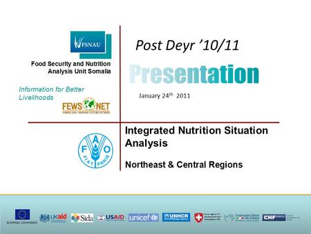 Post Deyr ’10/11 January 24 th 2011 Integrated Nutrition Situation Analysis Northeast & Central Regions Information for Better Livelihoods Food Security.