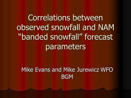 Correlations between observed snowfall and NAM “banded snowfall” forecast parameters Mike Evans and Mike Jurewicz WFO BGM.