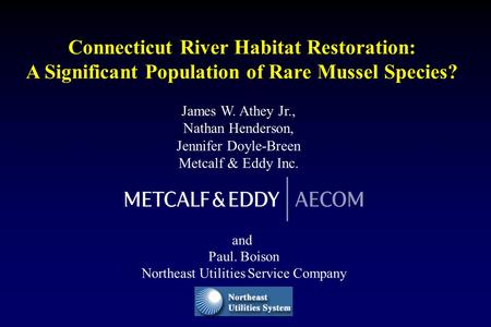 Connecticut River Habitat Restoration: A Significant Population of Rare Mussel Species? and Paul. Boison Northeast Utilities Service Company James W. Athey.