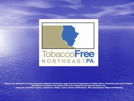 Tobacco Free Northeast PA at Burn Prevention Network is funded by a grant from the PA Department of Health Tobacco Prevention and Control Program. Our.