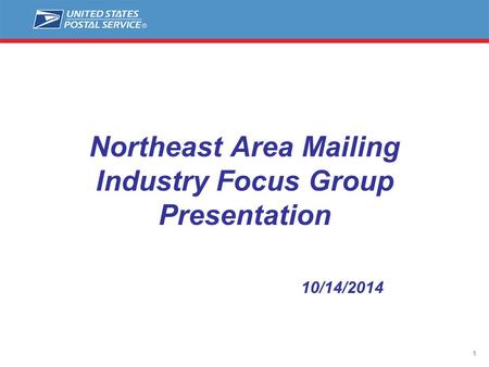 1 Northeast Area Mailing Industry Focus Group Presentation 10/14/2014.