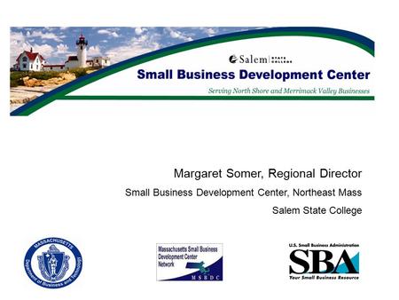 Margaret Somer, Regional Director Small Business Development Center, Northeast Mass Salem State College.