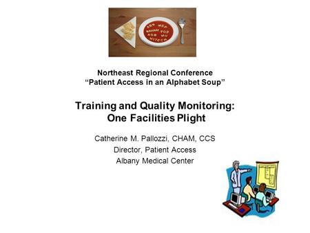 Northeast Regional Conference “Patient Access in an Alphabet Soup” Training and Quality Monitoring: One Facilities Plight Catherine M. Pallozzi, CHAM,