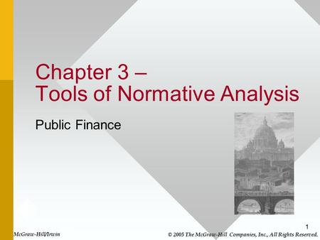 1 Chapter 3 – Tools of Normative Analysis Public Finance McGraw-Hill/Irwin © 2005 The McGraw-Hill Companies, Inc., All Rights Reserved.