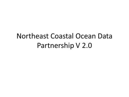 Northeast Coastal Ocean Data Partnership V 2.0. NECODP Ex Comm Recommendation Partnership should focus on facilitating information sharing and training.