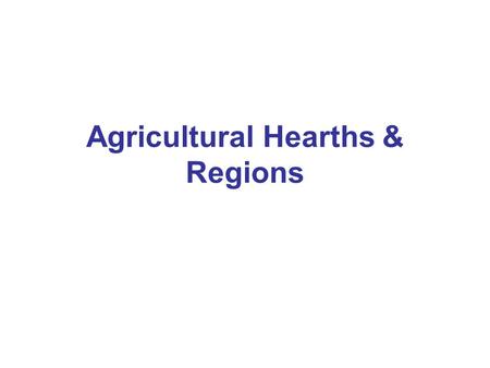 Agricultural Hearths & Regions