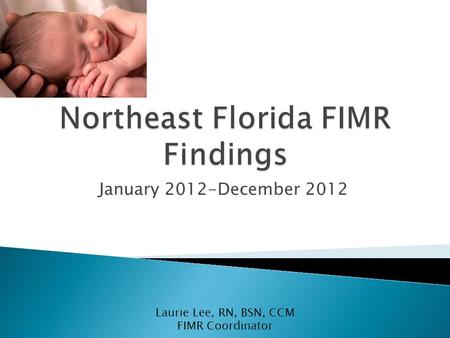 January 2012-December 2012 Laurie Lee, RN, BSN, CCM FIMR Coordinator.