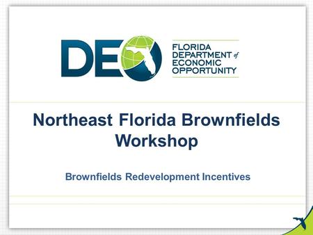 Northeast Florida Brownfields Workshop Brownfields Redevelopment Incentives.
