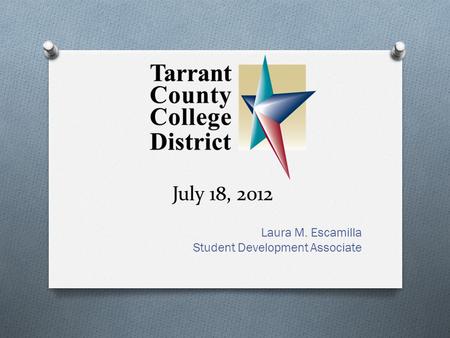 July 18, 2012 Laura M. Escamilla Student Development Associate.