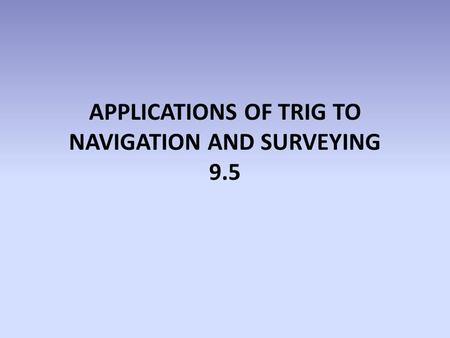 APPLICATIONS OF TRIG TO NAVIGATION AND SURVEYING 9.5