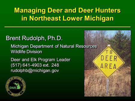 Managing Deer and Deer Hunters in Northeast Lower Michigan Brent Rudolph, Ph.D. Michigan Department of Natural Resources Michigan Department of Natural.