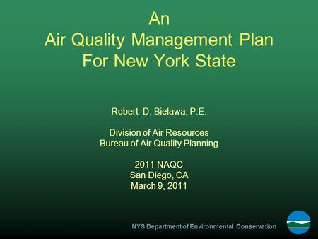 NYS Department of Environmental Conservation An Air Quality Management Plan For New York State Robert D. Bielawa, P.E. Division of Air Resources Bureau.