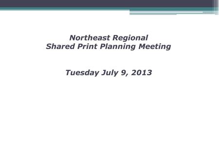 Northeast Regional Shared Print Planning Meeting Tuesday July 9, 2013.