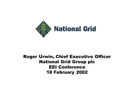 Roger Urwin, Chief Executive Officer National Grid Group plc EEI Conference 18 February 2002.