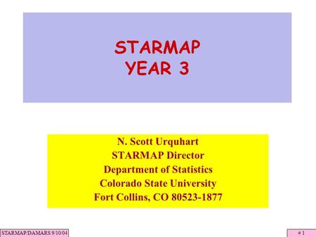 STARMAP/DAMARS 9/10/04# 1 STARMAP YEAR 3 N. Scott Urquhart STARMAP Director Department of Statistics Colorado State University Fort Collins, CO 80523-1877.